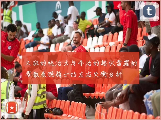 文班的统治力与乔治的起伏雷霆的零散表现骑士的左右失衡分析